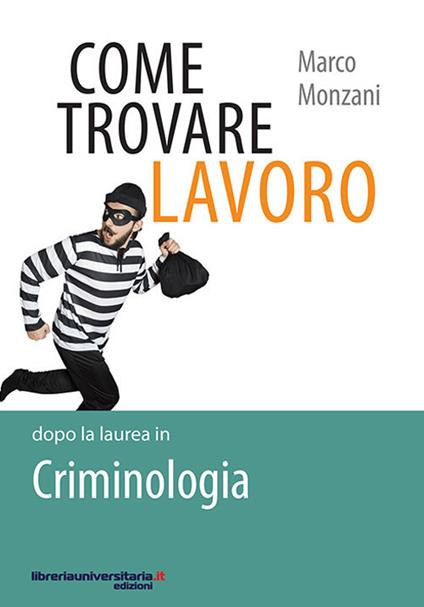 Come trovare lavoro dopo la laurea in Criminologia - Marco Monzani - copertina