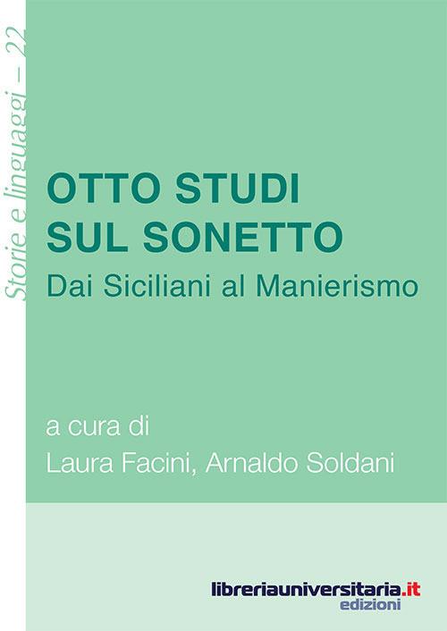 Otto studi sul sonetto. Dai Siciliani al Manierismo - Laura Facini,Arnaldo Soldani - copertina