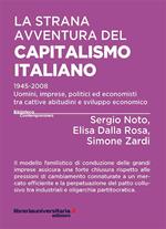 La strana avventura del capitalismo italiano. 1945-2008 uomini, imprese, politici ed economisti tra cattive abitudini e sviluppo economico