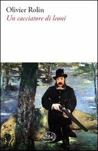Un cacciatore di leoni - Olivier Rolin - copertina