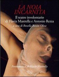 La noia incarnita. Il teatro involontario di Flavia Mastrella e Antonio Rezza - Antonio Rezza,Flavia Mastrella - 2