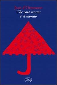 Che cosa strana è il mondo - Jean D'Ormesson - copertina