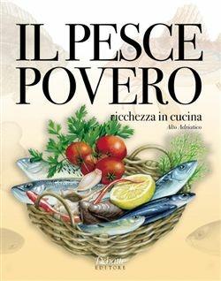 Libro Il pesce povero. Ricchezza in cucina. Alto adriatico 