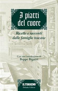 Libro I piatti del cuore. Ricette e racconti dalle famiglie toscane 