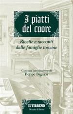 I piatti del cuore. Ricette e racconti dalle famiglie toscane