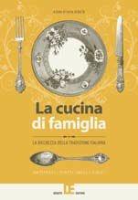 Libro La cucina di famiglia. La ricchezza della tradizione italiana. Antipasti, piatti unici, dolci