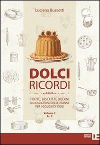 Dolci ricordi. Torte, biscotti, budini dai quaderni delle nonne per i golosi di oggi. Vol. 1: A-C - Luciana Bussotti - copertina