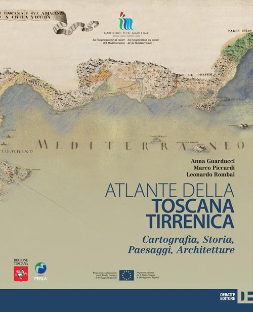 Atlante della Toscana tirrenica. Cartografia, storia, paesaggi, architetture - Anna Guarducci,Marco Piccardi,Leonardo Rombai - copertina