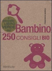 Il piccolo libro verde del bambino. 250 consigli bio - Francesca Sassoli - copertina