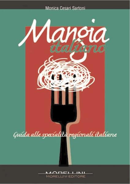 Mangia italiano. Guida alle specialità regionali italiane - Monica Cesari Sartoni - ebook