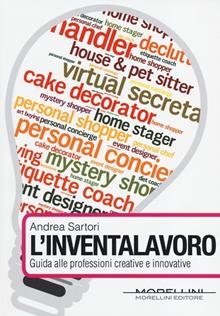 L'inventalavoro. Guida alle nuove professioni creative e innovative