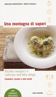 Una montagna di sapori. Ricette semplici e raffinate dell'Alto Adige