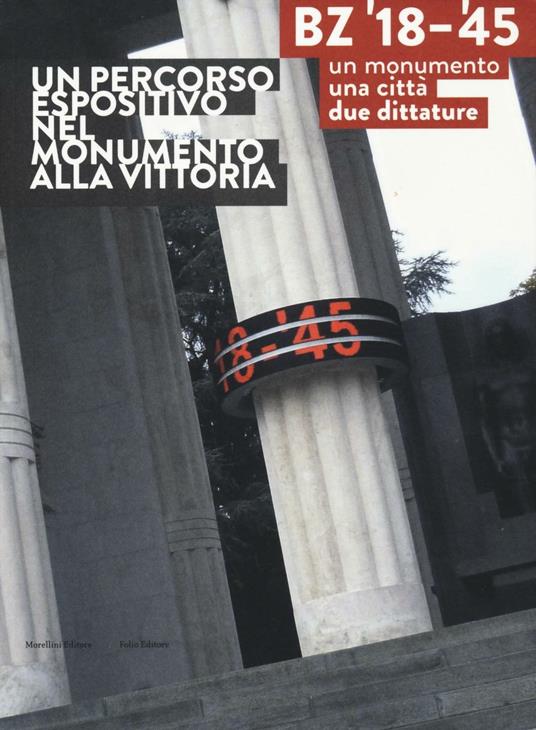 BZ '18-'45. Un monumento, una città, due dittature. Un percorso espositivo nel monumento alla vittoria. Ediz. illustrata - copertina