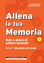 Allena la tua memoria. Quiz e giochi di cultura generale. Vol. 2: 7 meraviglie del mondo, Le.