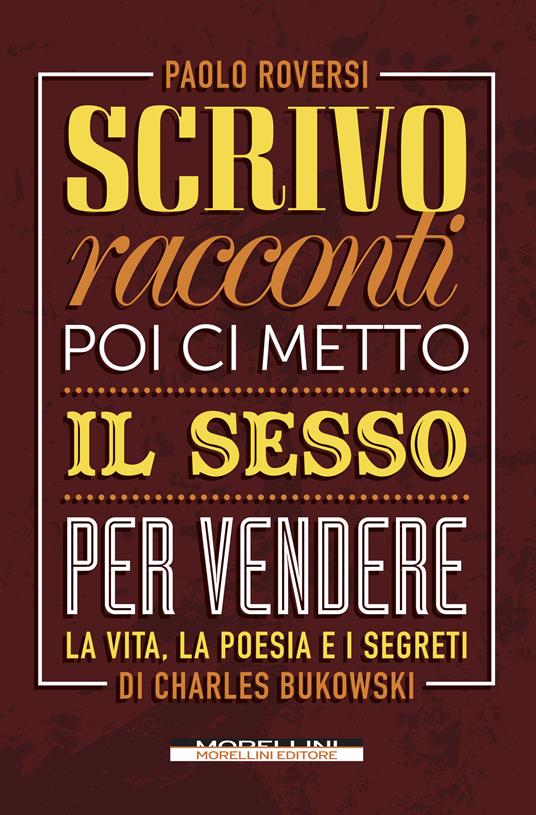 Scrivo racconti e poi ci metto il sesso per vendere. La vita, la poesia e i segreti di Charles Bukowski - Paolo Roversi - ebook