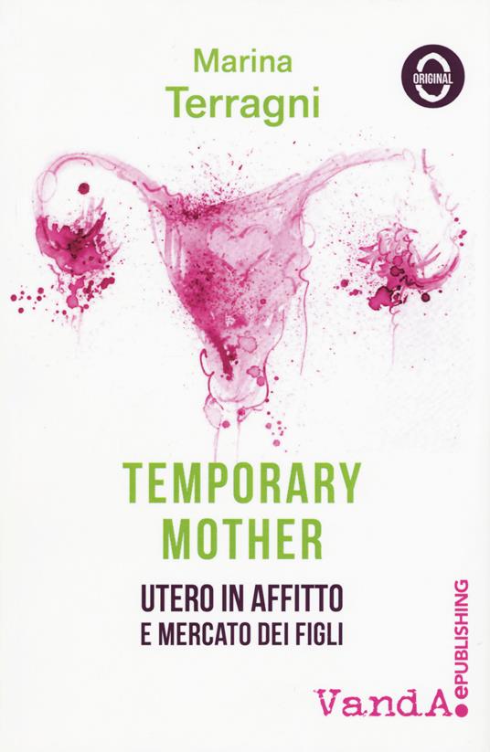 Temporary mother. Utero in affitto e mercato dei figli - Marina Terragni - copertina
