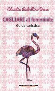 Libro Cagliari al femminile. Guida turistica Claudia Rabellino Becce