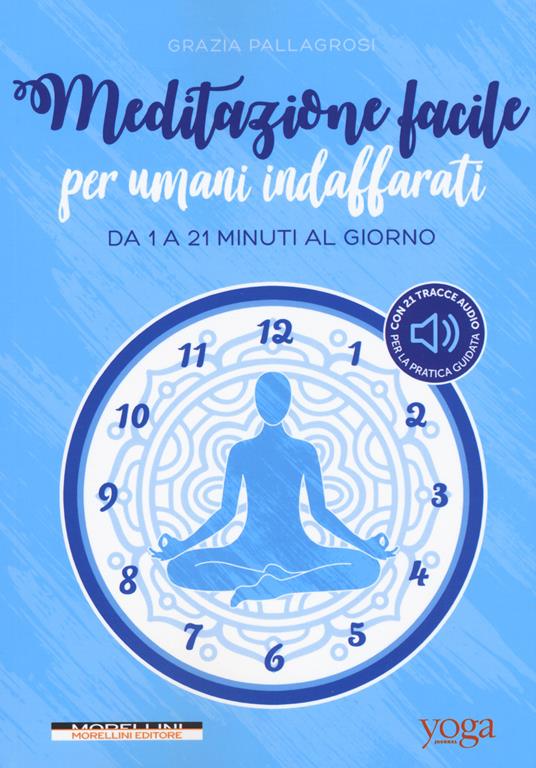 Meditazione facile per umani indaffarati. Da 1 a 21 minuti al giorno - Grazia Pallagrosi - copertina