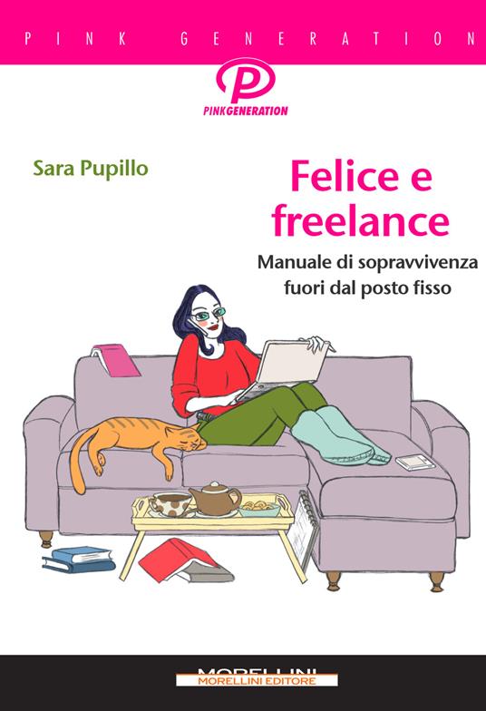 Felice e freelance. Manuale di sopravvivenza fuori dal posto fisso - Sara Pupillo - copertina