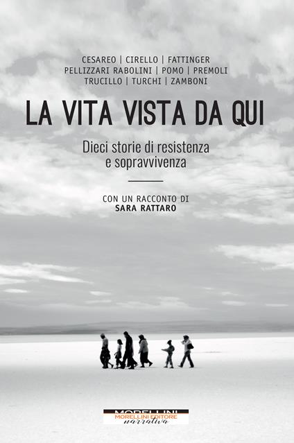 La vita vista da qui. Dieci storie di resistenza e sopravvivenza. Con un racconto di Sara Rattaro - AA.VV.,Sara Rattaro - ebook