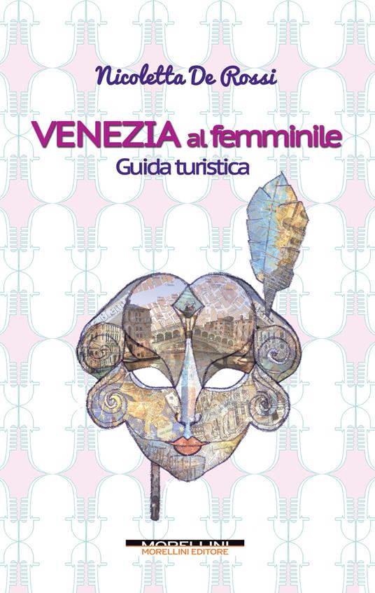 Venezia al femminile. Guida turistica - Nicoletta De Rossi - copertina