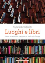 Luoghi e libri. Spunti letterari per viaggiare in Italia e in Europa