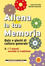 Allena la tua memoria. Quiz e giochi di cultura generale. Vol. 5: 7 pianeti secondo la tradizione, I.