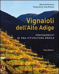 Vignaioli dell'Alto Adige. Protagonisti di una viticoltura eroica - Martin Kilchmann - copertina