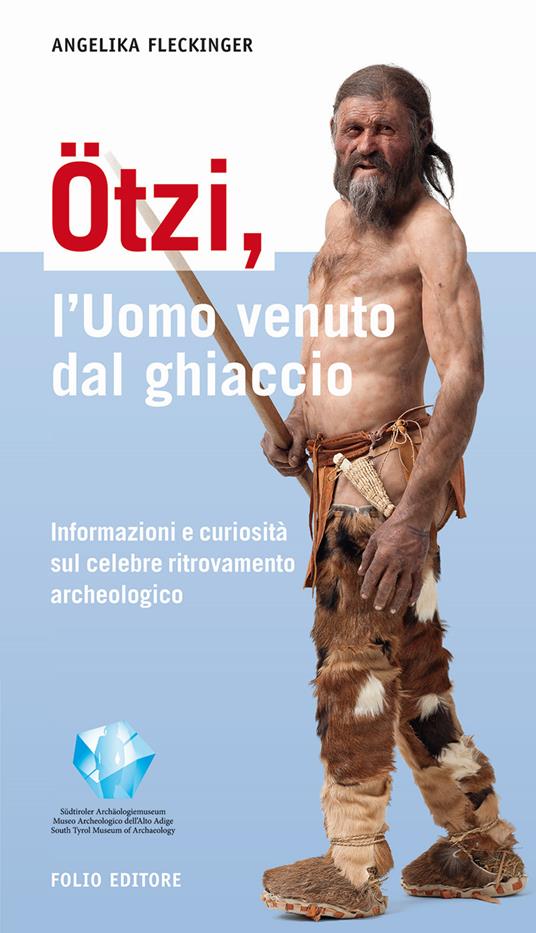 Ötzi, l'uomo venuto dal ghiaccio. Informazioni e curiosità sul celebre ritrovamento archeologico - Angelika Fleckinger - copertina
