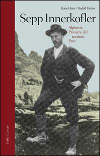 Sepp Innerkofler. Alpinista, pioniere del turismo, eroe - Hans Heiss,Rudolf Holzer - copertina
