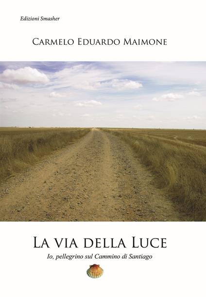 La via della luce. Io, pellegrino sul cammino di Santiago - Carmelo Eduardo Maimone - copertina