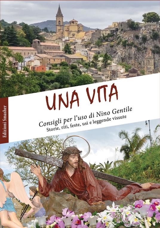 Una vita. Consigli per l'uso. Storie, riti, feste, usi e leggende vissute - Nino Gentile - copertina