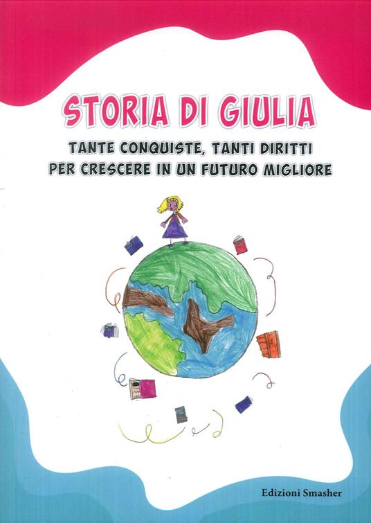 Storia di Giulia. Tante conquiste, tanti diritti per crescere in un futuro migliore - copertina