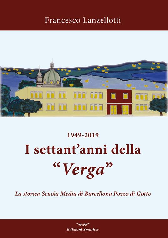 1949-2019. I settant'anni della Verga. La storica scuola di Barcellona Pozzo di Gotto - Francesco Lanzellotti - copertina