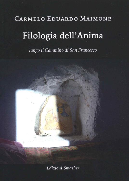 Filologia dell'anima. Lungo il cammino di San Francesco - Carmelo Eduardo Maimone - copertina