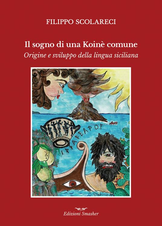 Il sogno di una Koinè Comune. Origine e sviluppo della lingua siciliana - Filippo Scolareci - copertina