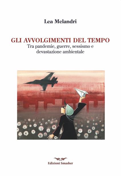 Gli avvolgimenti del tempo. Tra pandemie, guerre, sessismo e devastazione ambientale - Lea Melandri - copertina