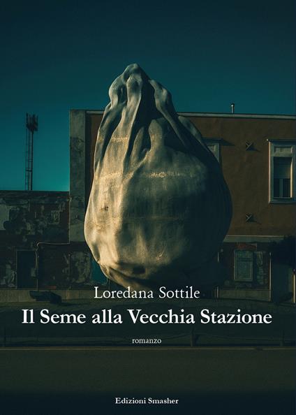 Il seme alla vecchia stazione - Loredana Sottile - copertina