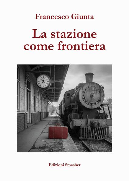 La stazione come frontiera. Ediz. integrale - Francesco Giunta - copertina