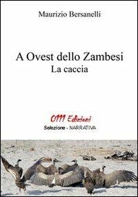 A ovest dello Zambesi. La caccia - Maurizio Bersanelli - copertina