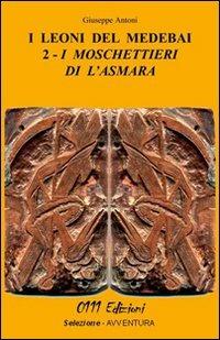 I moschettieri di l'Asmara. I leoni del Medebai - Giuseppe Antoni - copertina