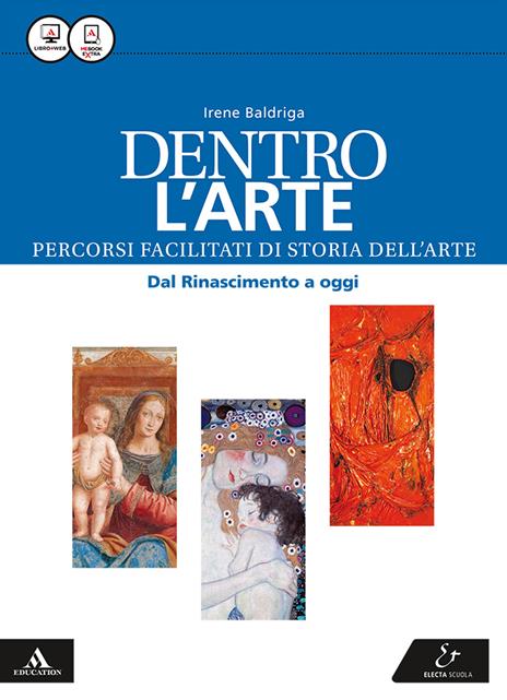 Dentro l'arte. Percorsi facilitati di storia dell'arte. Dal Rinascimento a oggi. Per le Scuole superiori. Con e-book. Con espansione online - Irene Baldriga - copertina