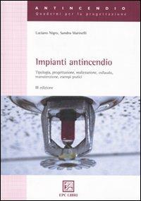 Impianti antincendio. Tipologia, progettazione, realizzazione, collaudo, manutenzione, esempi pratici - Luciano Nigro,Sandro Marinelli - copertina