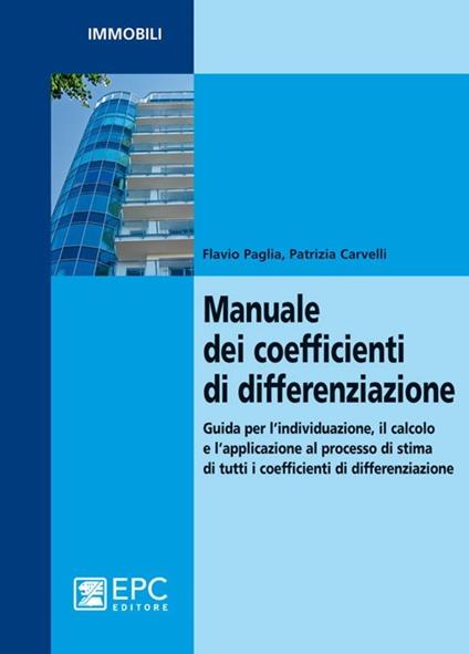 Manuale dei coefficienti di differenziazione. Guida per l'individuazione, il calcolo e l'applicazione al processo di stima di tutti i coefficienti di differenziazion - Flavio Paglia,Patrizia Carvelli - copertina