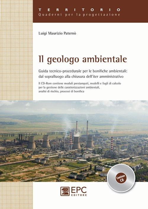 Il geologo ambientale. Guida tecnico-procedurale per le bonifiche ambientali: dal sopralluogo alla chiusura dell'iter amministrativo - Luigi M. Paternò - copertina