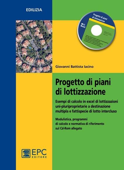 Progetto di piani di lottizzazione. Esempi di calcolo in Excel di lottizzazioni uni-pluriproprietarie a destinazione multipla e fattispecie di lotto... - Giovanni B. Iacino - copertina
