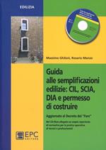 Guida alle semplificazioni edilizie. CIL, SCIA, DIA e permesso di costruire. Aggiornato al Decreto del «Fare». Con CD-ROM