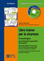 Libro trainer per la sicurezza. 8 racconti-gioco per la formazione esperienziale dei lavoratori. Con CD-ROM