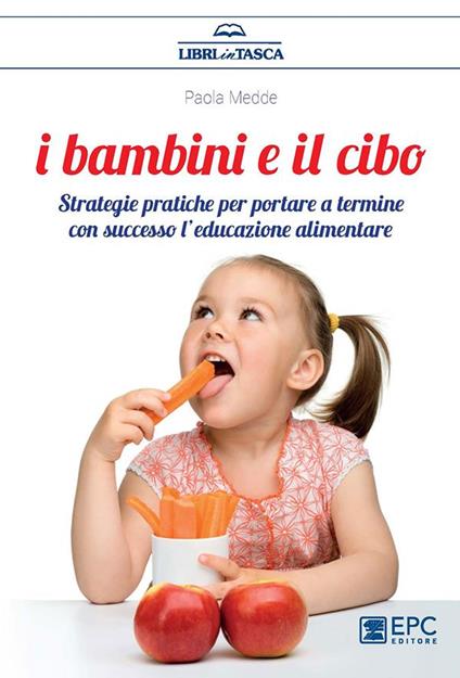 I bambini e il cibo. Strategie pratiche per portare a termine con successo l'educazione alimentare - Paola Medde - ebook