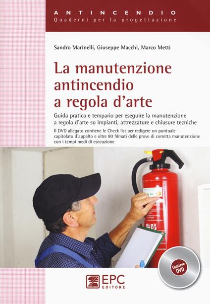 La manutenzione antincendio a regola d'arte. Guida pratica e tempario per eseguire la manutenzione a regola d'arte su impianti, attrezzature.. Con DVD - Sandro Marinelli,Giuseppe Macchi,Marco Metti - copertina